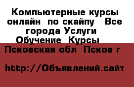 Компьютерные курсы онлайн, по скайпу - Все города Услуги » Обучение. Курсы   . Псковская обл.,Псков г.